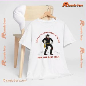 Carter Vail The Dirt Man Keep Little Dirt Under My Pillow For The Dirt Man Unisex T-shirt, Classic Ladies Shirt