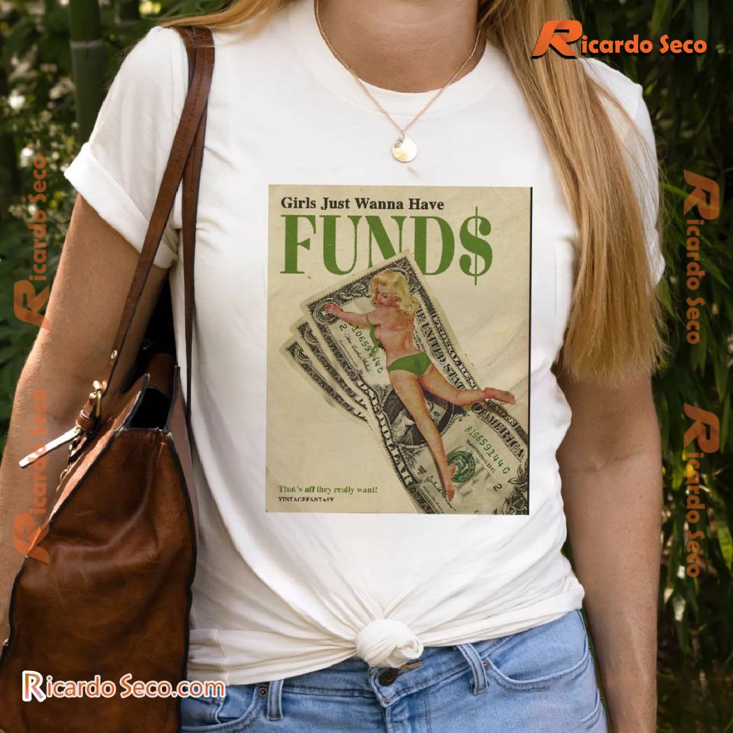 Girls Just Wanna Have Funds That's All They Really Want Graphic Unisex Shirt, Classic Men Shirt Girls Just Wanna Have Funds That's All They Really Want Graphic Unisex Shirt, Classic Men Shirt