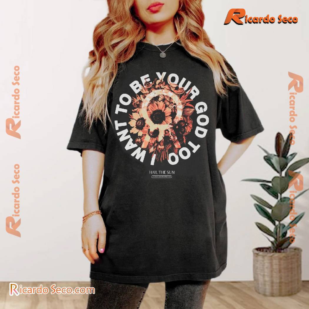 Hail The Sun I Want To Be Your God Too Floral Circle (Iwtbygt) Unisex T-shirt, Classic Men Shirt a Hail The Sun I Want To Be Your God Too Floral Circle (Iwtbygt) Unisex T-shirt, Classic Men Shirt a