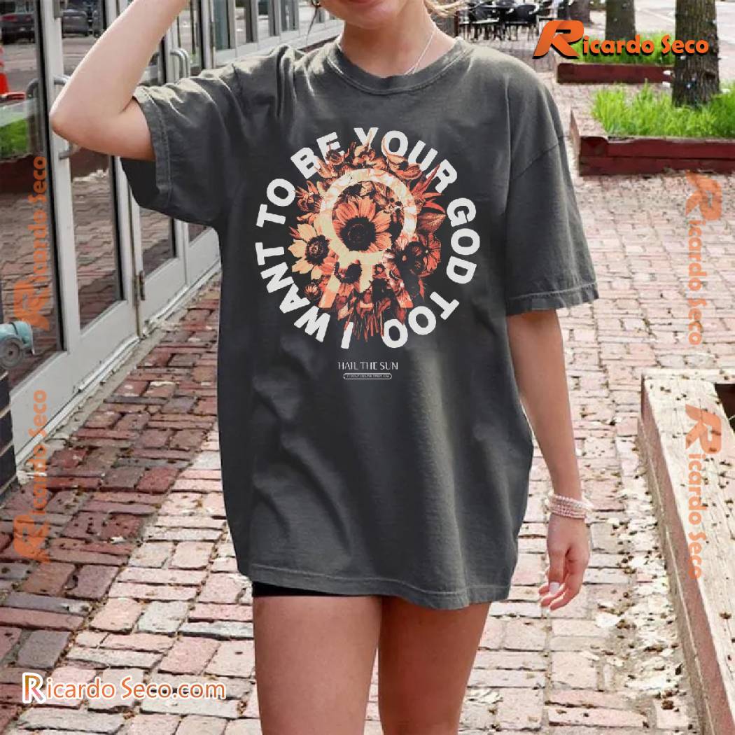 Hail The Sun I Want To Be Your God Too Floral Circle (Iwtbygt) Unisex T-shirt, Classic Men Shirt Hail The Sun I Want To Be Your God Too Floral Circle (Iwtbygt) Unisex T-shirt, Classic Men Shirt