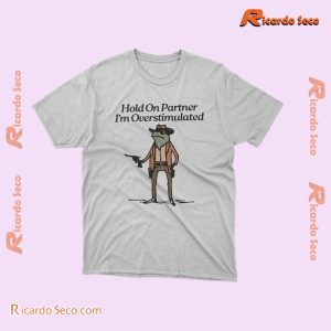 Hold On Partner I'm Overstimulated Western Frog Cowboy Vintage Shirt, Classic Men Shirt, Hoodie, Long Sleeve c