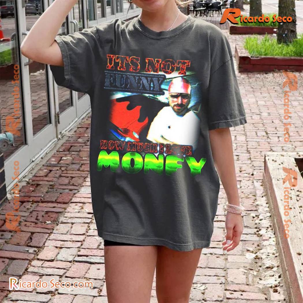 How Much I Love Money It's Not Funny Trending Shirt, Graphic Unisex Shirt, Classic Men Shirt How Much I Love Money It's Not Funny Trending Shirt, Graphic Unisex Shirt, Classic Men Shirt