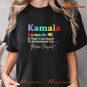 Kamala Harris Ka-ma-la If That's Too Hard To Pronounce Try..... Madam President Graphic Unisex Shirt, Vote Tee, Classic Men Shirt a