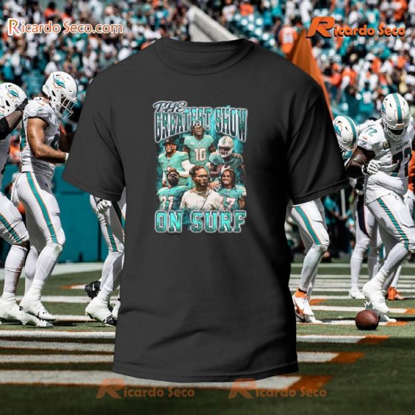 NFL Miami Dolphins The Greatest Show On Surf Unisex T-shirt, Hoodie