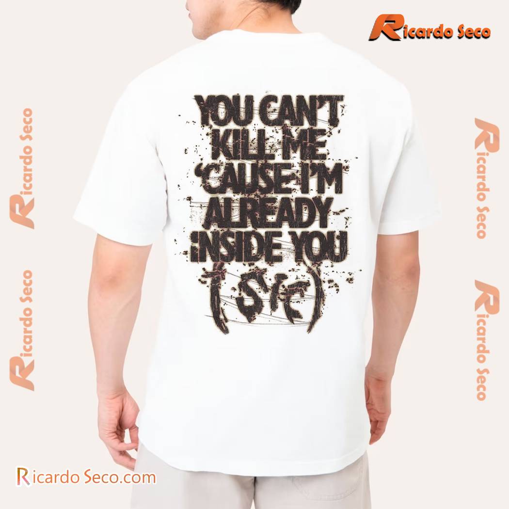 Slipknot You Can't Kill Me 'cause I'm Already Inside You Unisex T-shirt, Classic Men Shirt x
