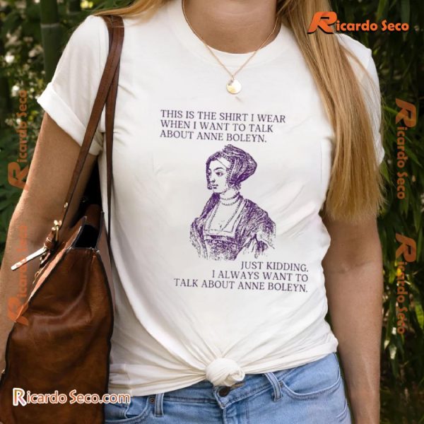 This Is The Shirt I Wear When I Want To Talk About Anne Boleyn Graphic Unisex T-shirt, V-neck Ladies Shirt