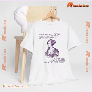 This Is The Shirt I Wear When I Want To Talk About Anne Boleyn Graphic Unisex T-shirt, V-neck Ladies Shirt a