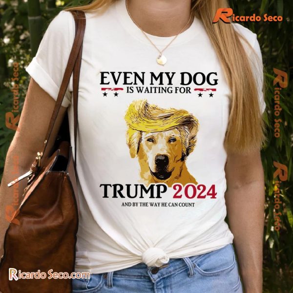 Even My Dog Is Waiting For Trump 2024 And Buy The Way He Can Count Funny Graphic Unisex T-shirt, Classic Men Shirt