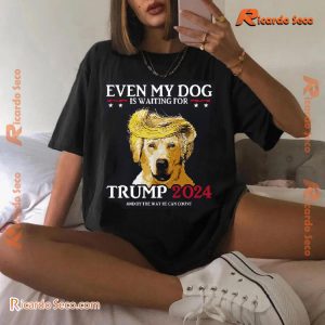 Even My Dog Is Waiting For Trump 2024 And Buy The Way He Can Count Funny Graphic Unisex T-shirt, Classic Men Shirt a