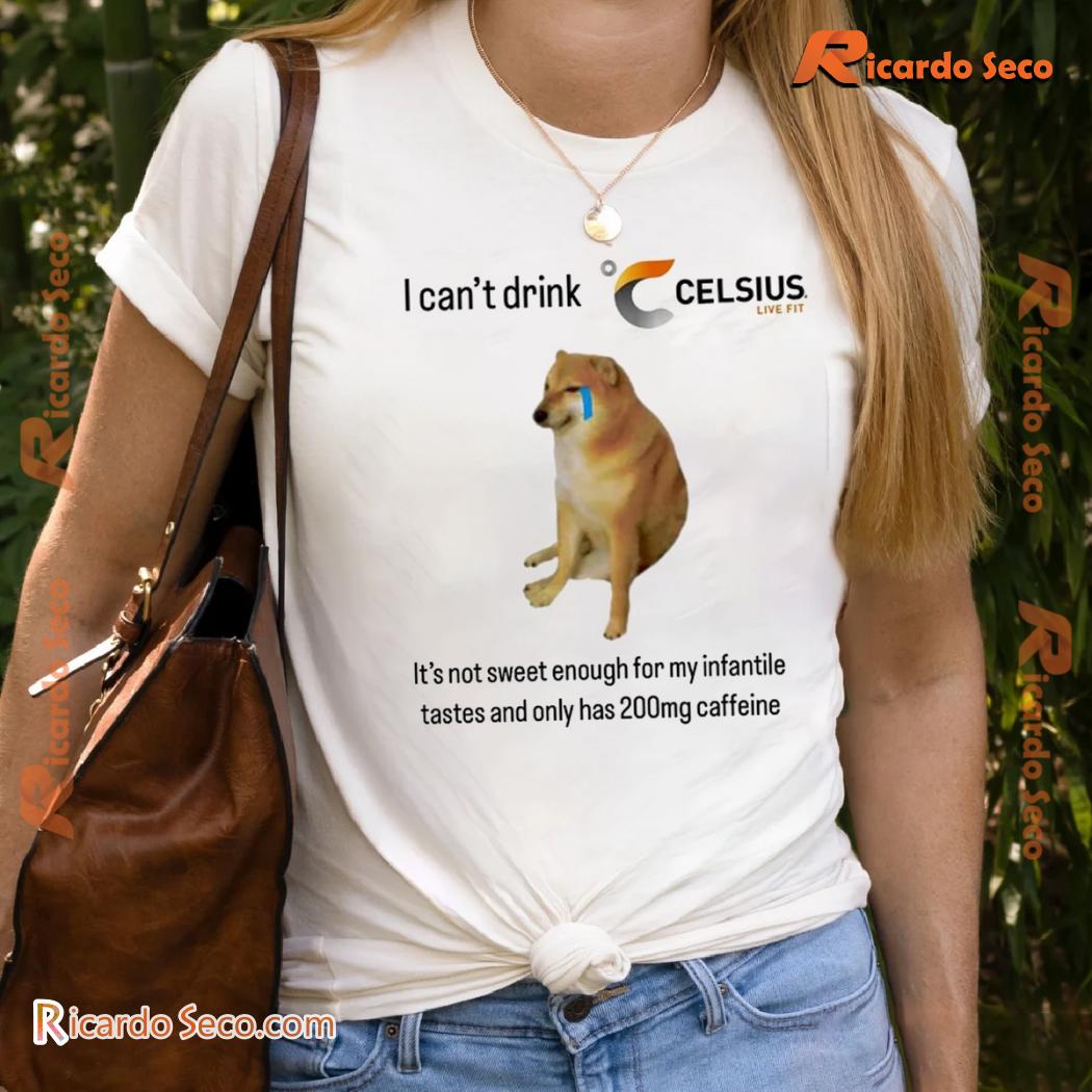 I Can't Drink Celsius It's Not Sweet Enough For My Infantile Tastes And Only Has 200mg Caffeine Funny Graphic Shirt, Classic Men Shirt I Can't Drink Celsius It's Not Sweet Enough For My Infantile Tastes And Only Has 200mg Caffeine Funny Graphic Shirt, Classic Men Shirt