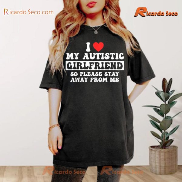 I Love My Autistic Girlfriend Please Stay Away From Me Graphic Unisex T-shirt, Classic Men Shirt