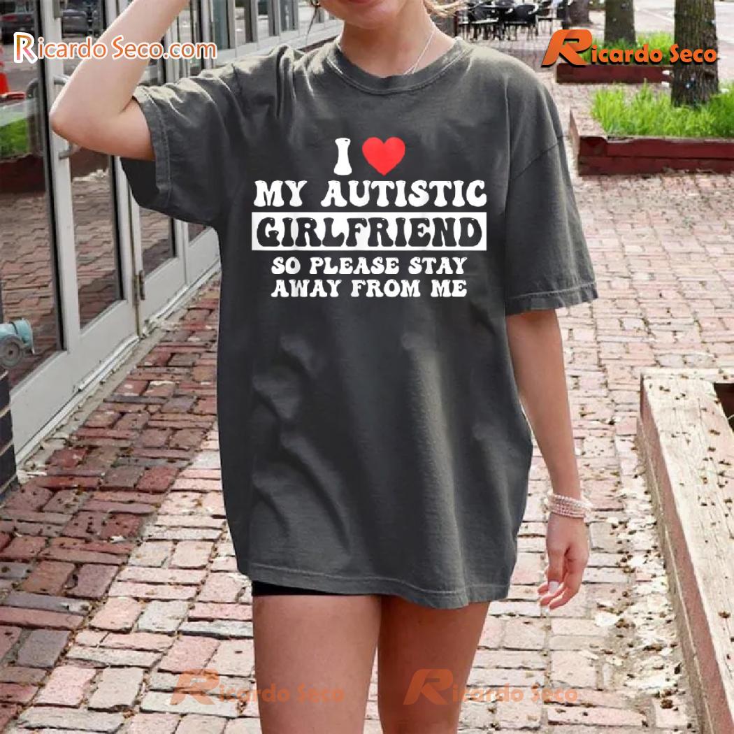 I Love My Autistic Girlfriend Please Stay Away From Me Graphic Unisex T-shirt, Classic Men Shirt a