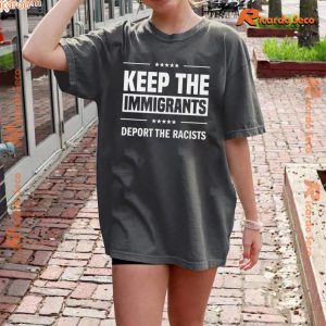 Keep The Immigrants Deport The Racists Graphic Unisex T-shirt, Classic Men Shirt a