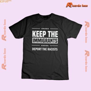 Keep The Immigrants Deport The Racists Graphic Unisex T-shirt, Classic Men Shirt b