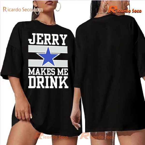 NFL Dallas Cowboys Jerry Makes Me Drink Graphic Unisex T-shirt, Classic Men Shirt