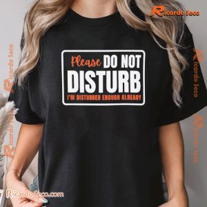 Please Do Not Disturb I’m Disturbed Enough Already Graphic Unisex T-shirt, Classic Men Shirt a