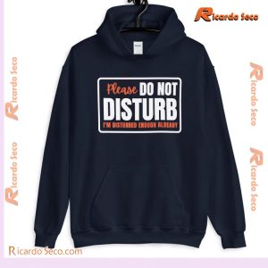 Please Do Not Disturb I’m Disturbed Enough Already Graphic Unisex T-shirt, Classic Men Shirt b