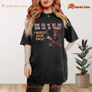 Skelleuncle Some Call Me "Rez Dog" Some Call Me "Trouble" I Mostly Go By "Uncle" Graphic Unisex Tee, Classic Men Shirt