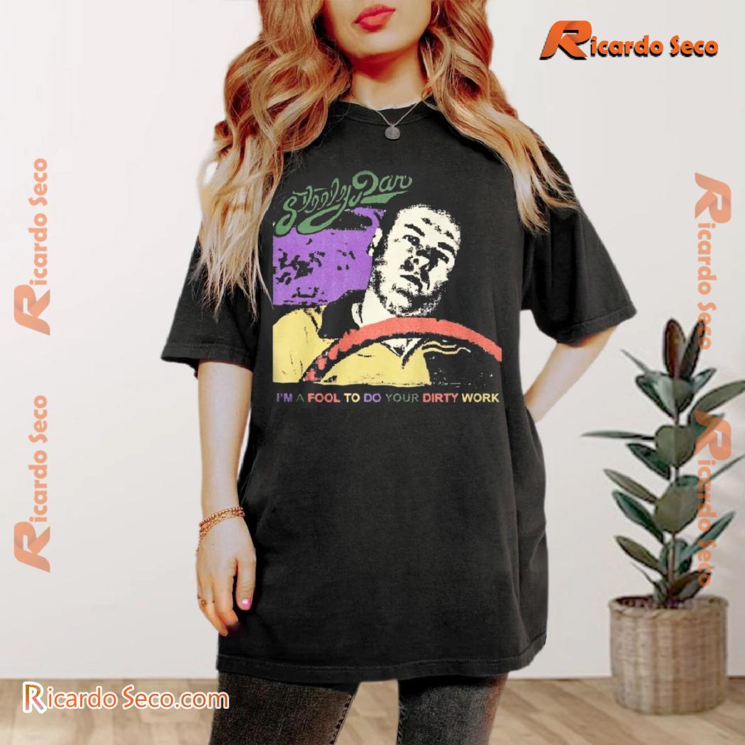 Steely Dan Im A Fool To Do Your Dirty Work Gift For Fan Unisex T-shirt, Classic Men Shirt a Steely Dan Im A Fool To Do Your Dirty Work Gift For Fan Unisex T-shirt, Classic Men Shirt a