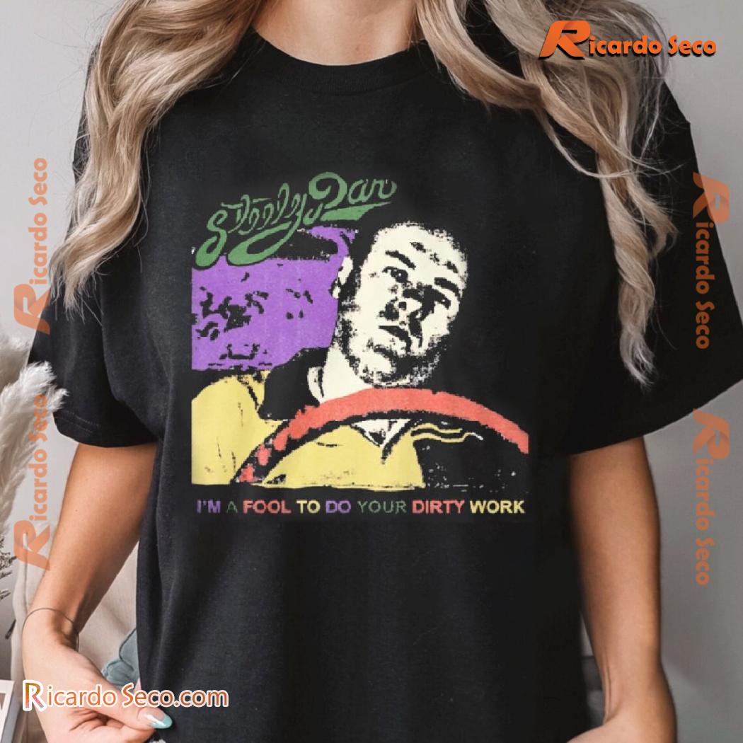 Steely Dan Im A Fool To Do Your Dirty Work Gift For Fan Unisex T-shirt, Classic Men Shirt Steely Dan Im A Fool To Do Your Dirty Work Gift For Fan Unisex T-shirt, Classic Men Shirt