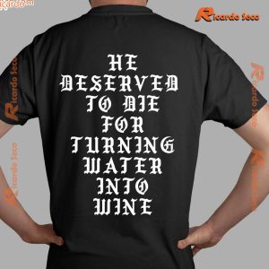 Straight Edge He Deserved To Die For Turning Water Into Wine Graphic Unisex T-shirt, Classic Men Shirt