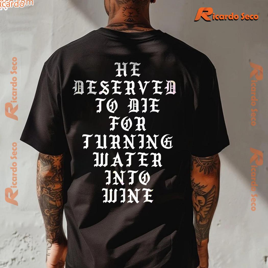 Straight Edge He Deserved To Die For Turning Water Into Wine Graphic Unisex T-shirt, Classic Men Shirt x