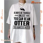 Always Be Yourself Unless You Can Be An Otter Then Always Be An Otter Graphic Classic Men Shirt-a k5l0mXK