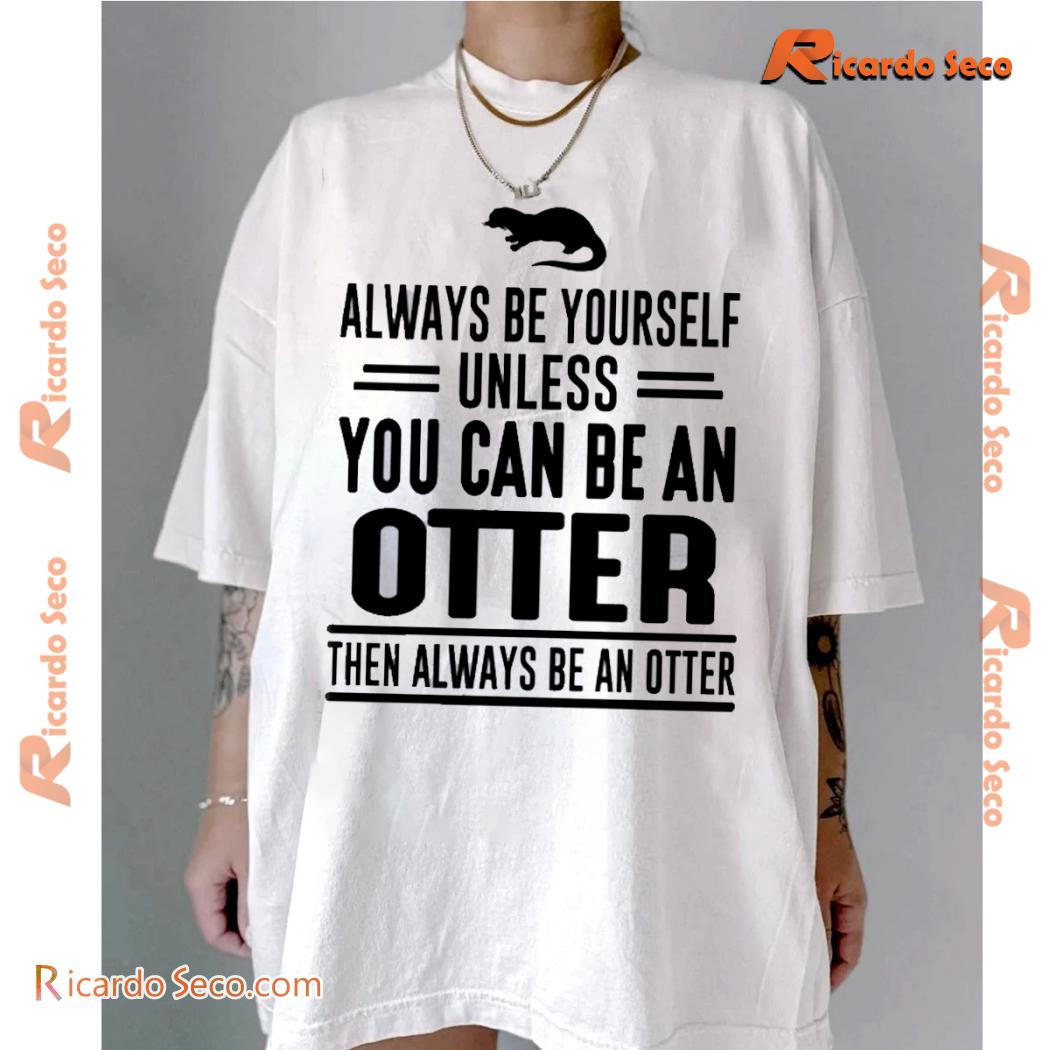 Always Be Yourself Unless You Can Be An Otter Then Always Be An Otter Graphic Classic Men Shirt-a k5l0mXK