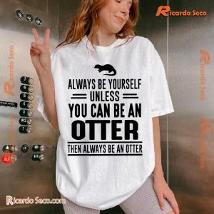 Always Be Yourself Unless You Can Be An Otter Then Always Be An Otter Graphic Classic Men Shirt-b yOIZpPj