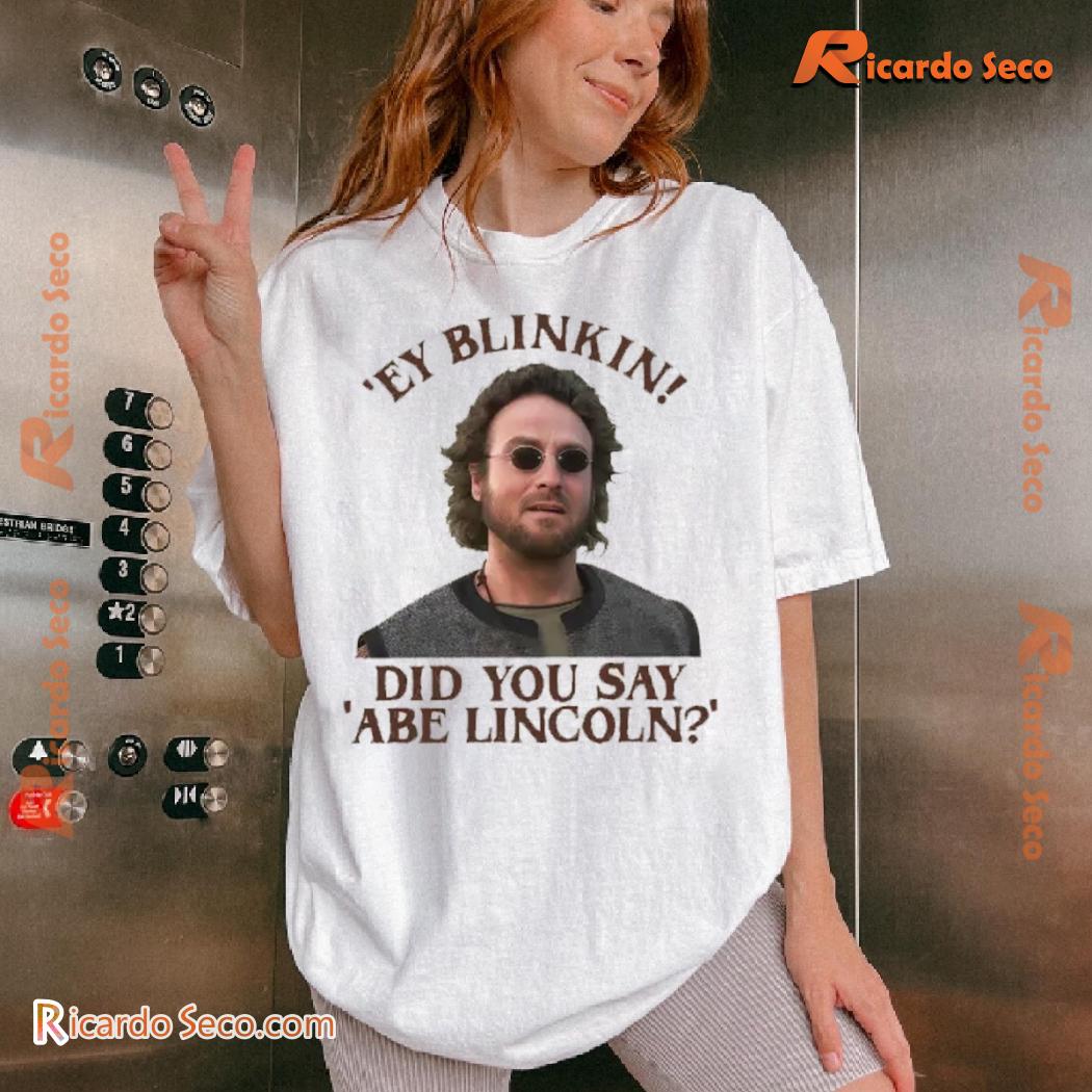Ey Blinkin! Did You Say Abe Lincoln? Graphic Unisex Tee, Classic Men Shirt a Ey Blinkin! Did You Say Abe Lincoln? Graphic Unisex Tee, Classic Men Shirt a