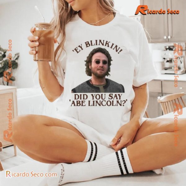 Ey Blinkin! Did You Say Abe Lincoln? Graphic Unisex Tee, Classic Men Shirt b