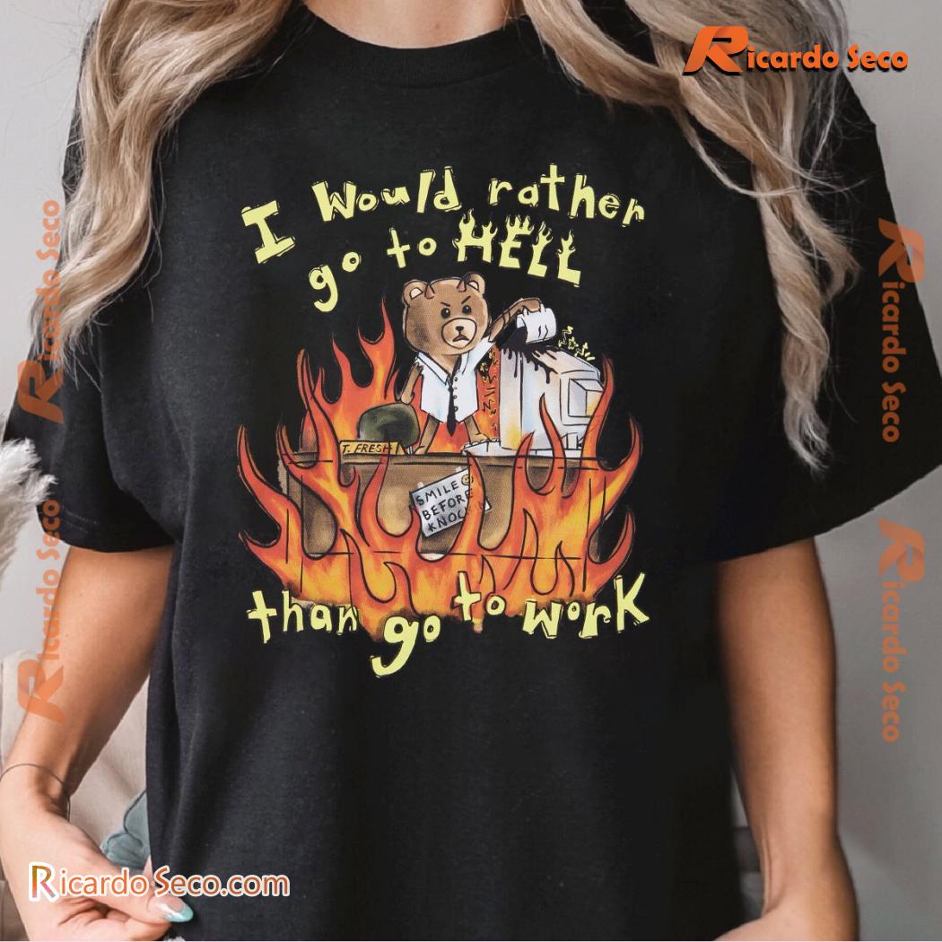 I Would Rather Go To Hell Than Go To Work Bear Fire Graphic Unisex Tee, Classic Men Shirt a