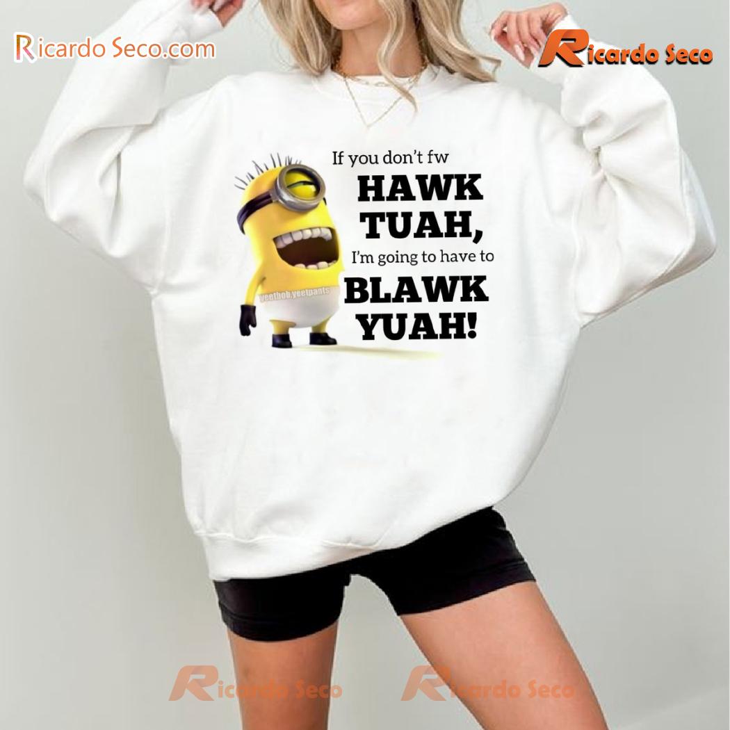 If You Don't Fw Hawk Tuah, I'm Going To Have To Blawk Yuah! Funny Minions Graphic Unisex T-shirt kWuFLi9