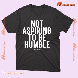 Kamala Harris Not Aspiring To Be Humble Graphic Unisex Shirt, Classic Women Shirt b