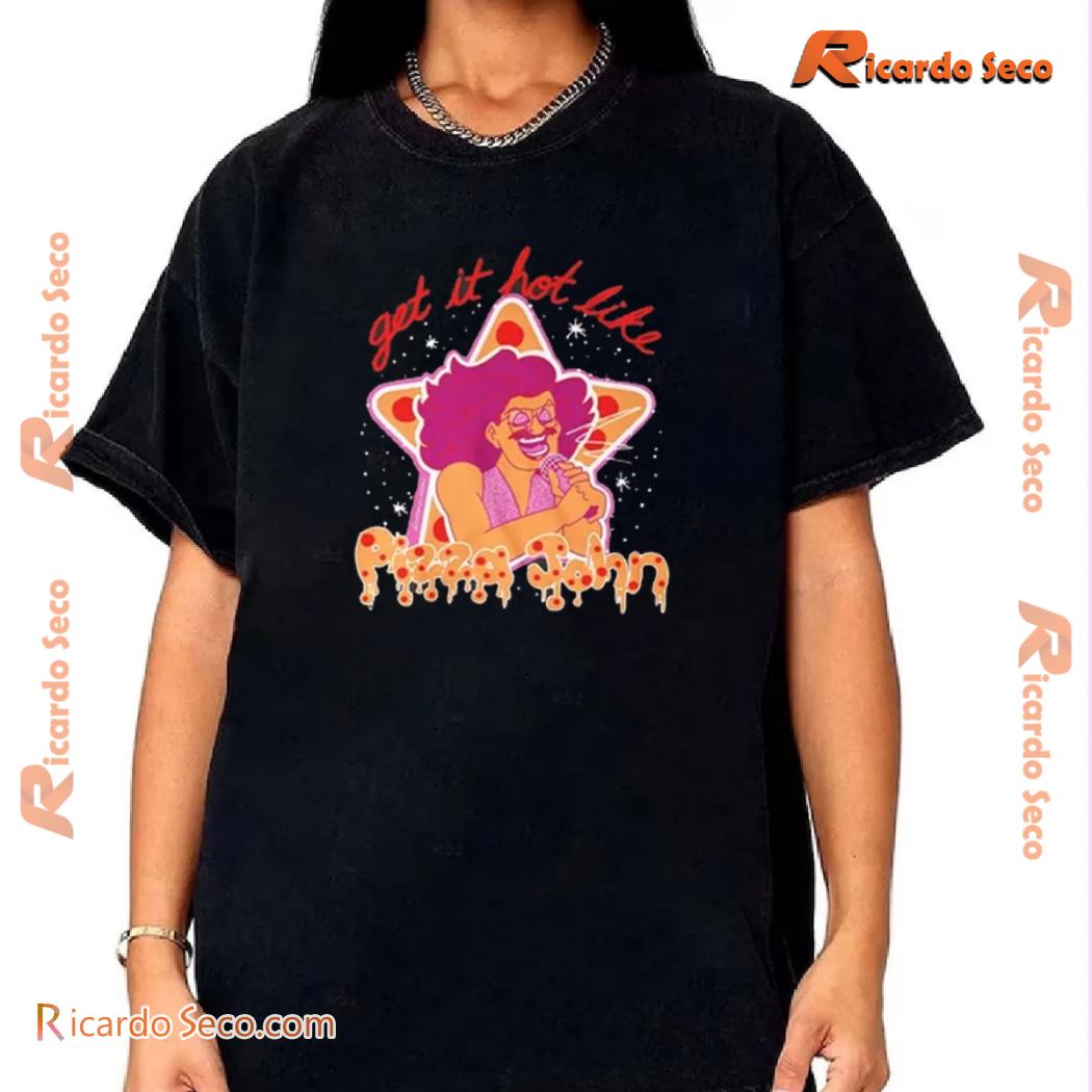 New Pizzamas ' Hot To Go' Get It Hot Like Pizza John Graphic Unisex Shirt, Classic Men Shirt, Hoodie, Long Sleeve a