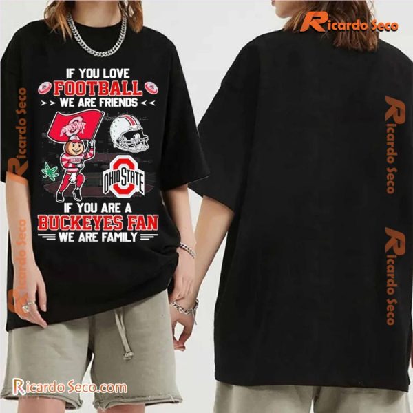 Ohio State Buckeyes If You Love Football We Are Friends, If You Are Buckeyes Fan We Are Family Graphic Unisex Shirt, Classic Men Shirt