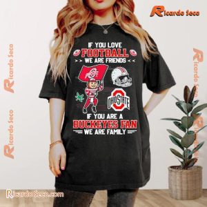 Ohio State Buckeyes If You Love Football We Are Friends, If You Are Buckeyes Fan We Are Family Graphic Unisex Shirt, Classic Men Shirt a