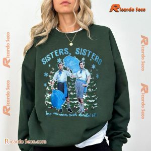 Sisters Sisters Here Were Never Such Devoted Sister White Christmas 1954 Unisex Sweatshirt fb6eF7d