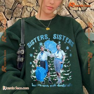 Sisters Sisters Here Were Never Such Devoted Sister White Christmas 1954 Unisex Sweatshirt-a igYHRpZ