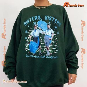 Sisters Sisters Here Were Never Such Devoted Sister White Christmas 1954 Unisex Sweatshirt-b Ywcbot9