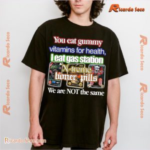 You Eat Gummy Vitamins For Health I Eat Gas Station X-treme Boner Pills Printed Unisex Tee, Classic Ladies Shirt