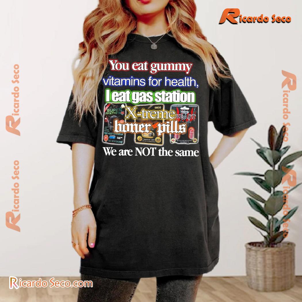 You Eat Gummy Vitamins For Health I Eat Gas Station X-treme Boner Pills Printed Unisex Tee, Classic Ladies Shirt a You Eat Gummy Vitamins For Health I Eat Gas Station X-treme Boner Pills Printed Unisex Tee, Classic Ladies Shirt a