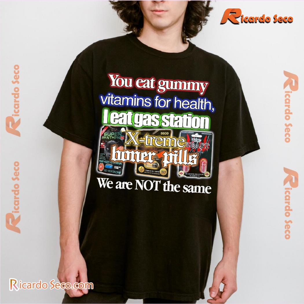 You Eat Gummy Vitamins For Health I Eat Gas Station X-treme Boner Pills Printed Unisex Tee, Classic Ladies Shirt You Eat Gummy Vitamins For Health I Eat Gas Station X-treme Boner Pills Printed Unisex Tee, Classic Ladies Shirt