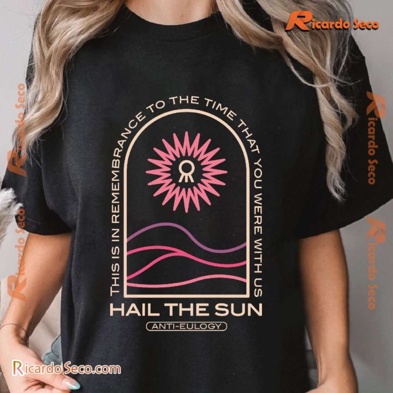 Hail The Sun Anti-eulogy This Is In Remembrance To The Time That You Were With Us Unisex Tee-a FqWEUMQ