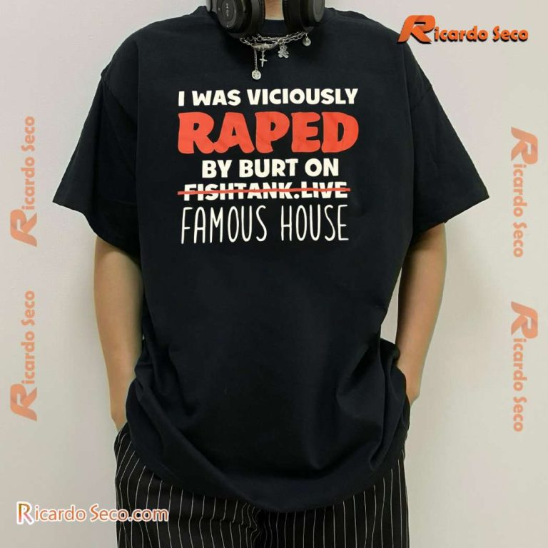 I Was Viciously Raped By Burt On Fishtank Live Famous House Classic Men Shirt HJCWV0v