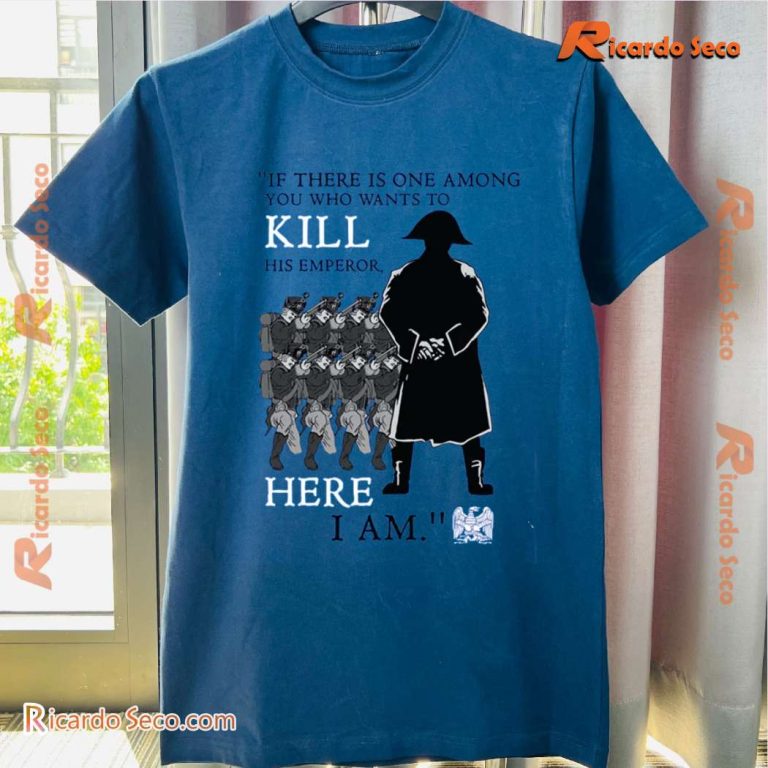 If There Is One Among You Who Wants To Kill His Emperor Here I Am Classic Men Shirt-a Qs9tYHI