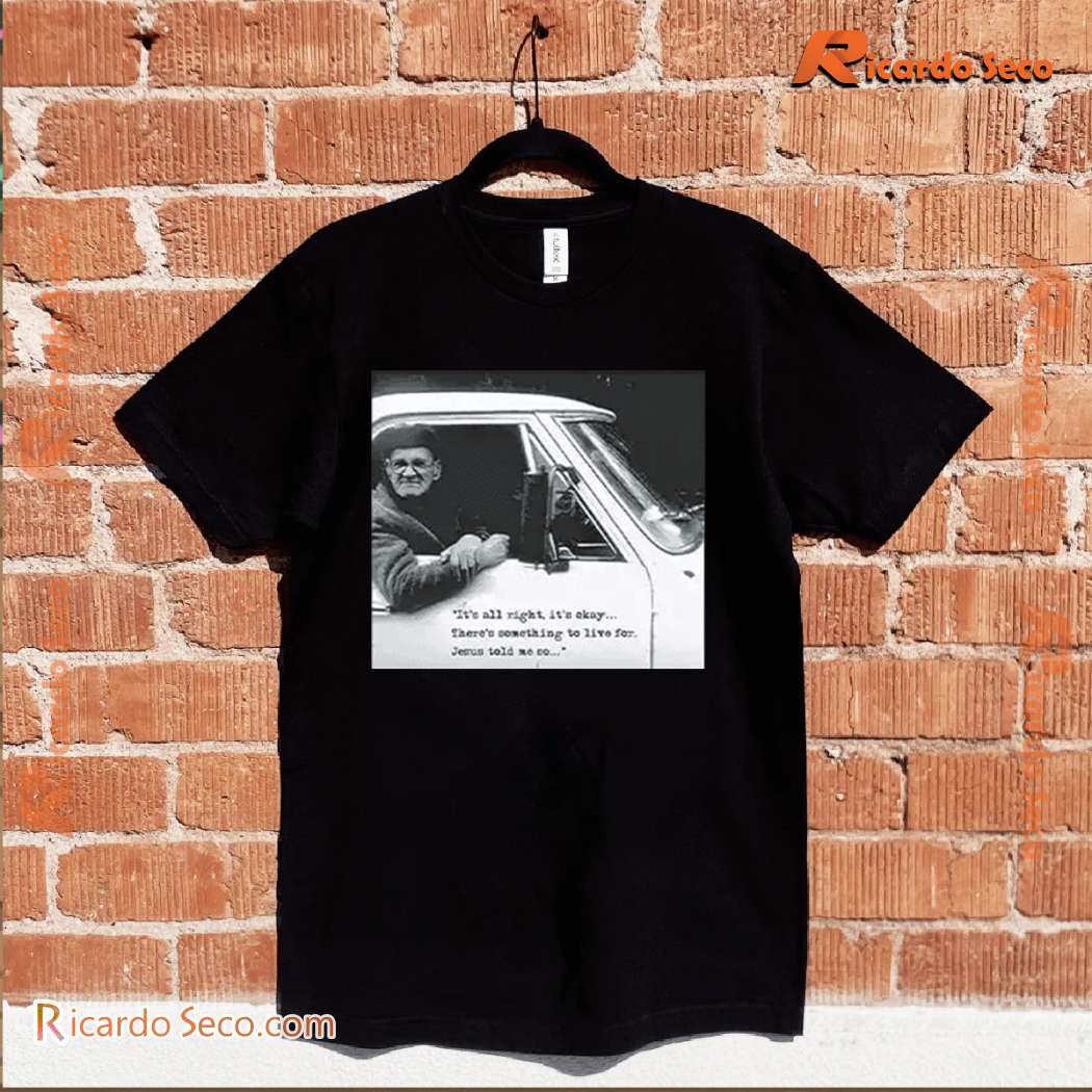 Its Alright Its Okay Theres Something To Live For Jesus Told Me So Unisex T-shirt-b nc9PlHv