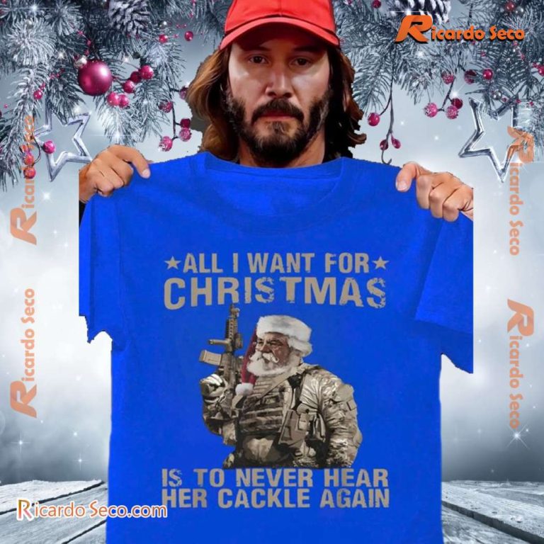 Santa All I Want For Christmas Is To Never Hear Her Cackle Again Unisex T-shirt, Sweatshirt F105VyS