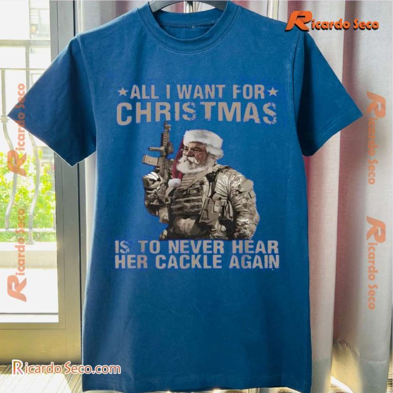 Santa All I Want For Christmas Is To Never Hear Her Cackle Again Unisex T-shirt, Sweatshirt-a OQ6TRJN