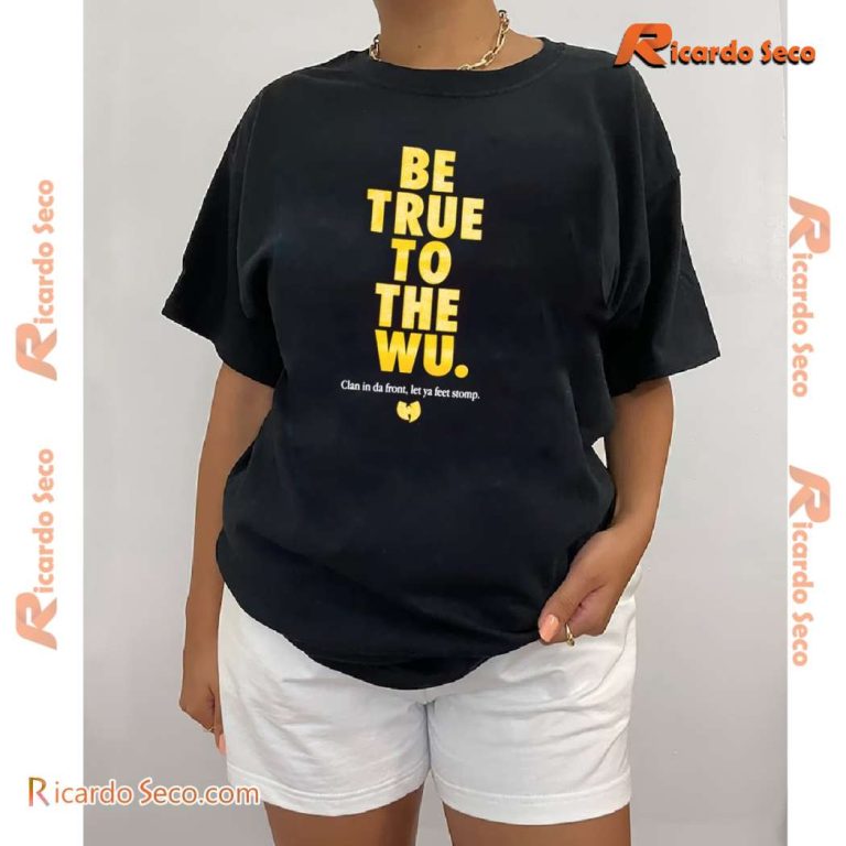 Wu Tang Clan Be True To The Wu Clan In Da Front, Let Ya Feet Stomp Shirt-b q1WBgPz